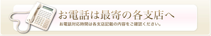 お電話は最寄の各支店へ